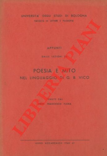 FLORA Francesco - - Appunti dalle lezioni su poesia e mito nel linguaggio di G. B. Vico tenute dal prof. Francesco Flora.