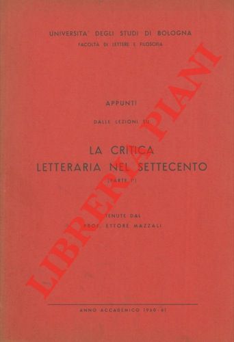 MAZZALI Ettore - - Appunti dalle lezioni su la critica letteraria nel Settecento tenute dal prof. Ettore Mazzali. Parte I. Parte II.
