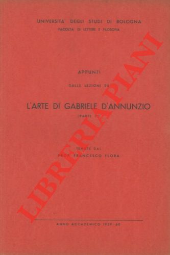 FLORA Francesco - - Appunti dalle lezioni su l'arte di Gabriele d'Annunzio tenute dal prof. Francesco Flora. Parte I. Parte II.