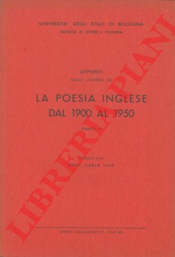 IZZO Carlo - - Appunti dalle lezioni su la poesia inglese dal 1900 al 1950 tenute dal prof. Carlo Izzo. Parte I. Parte II.