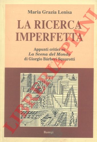 LENISA Maria Grazia - - La ricerca imperfetta (Appunti critici su La Scena del Mondo di Giorgio Barberi Squarotti ) . Introduzione di Silvio Bellezza.