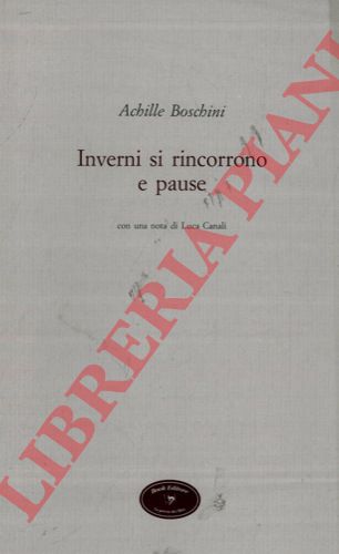 BOSCHINI Achille - - Inverni si rincorrono e pause. Con una nota di Luca Canali.