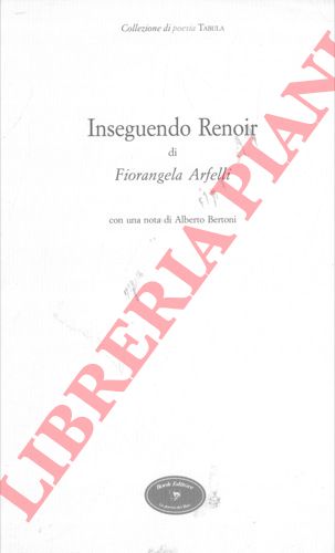ARFELLI Fiorangela - - Inseguendo Renoir. Con una nota di Alberto Bertoni.