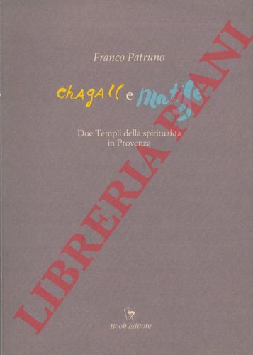PATRUNO Franco - - Chagall e Matisse. Due Templi della Spiritualit in Provenza. Con una nota di Franco Farina.