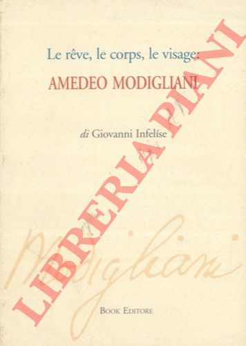 INFELISE Giovanni - - Le reve, le corps, le visage : Amedeo Modigliani.