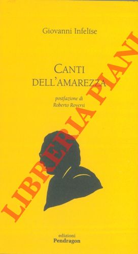INFELISE Giovanni - - Canti dell'amarezza. Postfazione di Roberto Roversi.