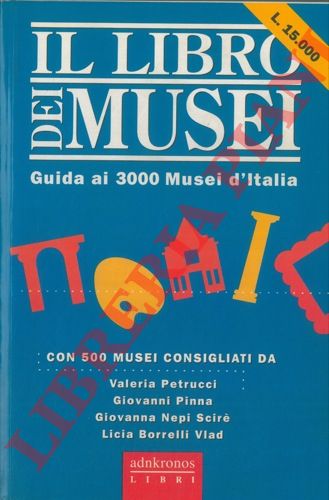 - - Il Libro dei Musei. Guida ai 3000 Musei d'Italia.