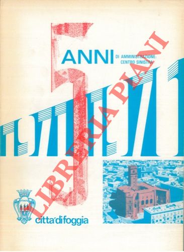 (Comune di Foggia) - - Citt di Foggia. 5 anni di Amministrazione : centrosinistra. 1971 - 1976.