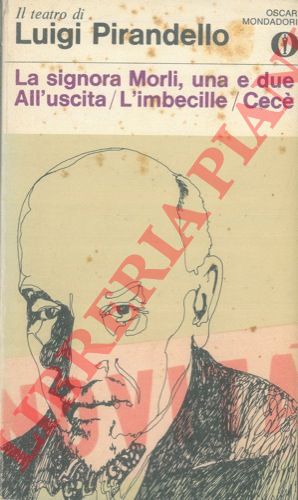PIRANDELLO Luigi - - La signora Morli, una e due. All'uscita. L'imbecille. Cec.