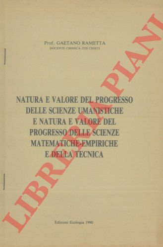 RAMETTA Gaetano - - Natura e valore delle scienze umanistiche e natura e valore del progresso delle scienze matematiche - empiriche e della tecnica.