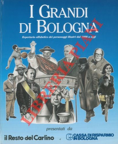 (BASILE Franco - CASTAGNOLI Giuseppe) - - I grandi di Bologna. Repertorio alfabetico dei personaggi illustri dal 1800 a oggi.