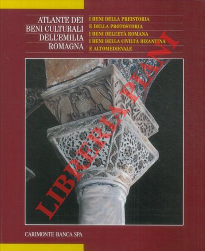 AA.VV. - - I beni della preistoria e della protostoria. I beni dell'et romana. I beni della civilt bizantina e altomedievale. Atlante dei beni culturali dell'Emilia Romagna. Vol. 2.