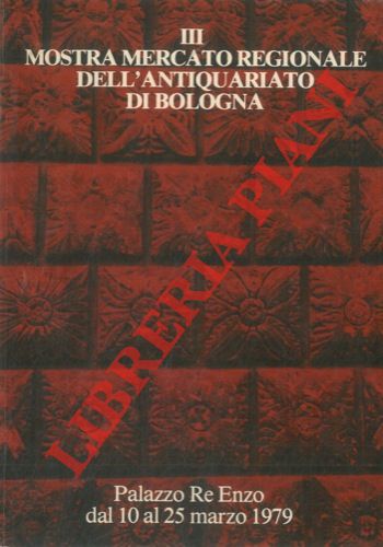 - - IIIa mostra mercato regionale dell'antiquariato. Palazzo Re Enzo, 10/25 marzo 1979.