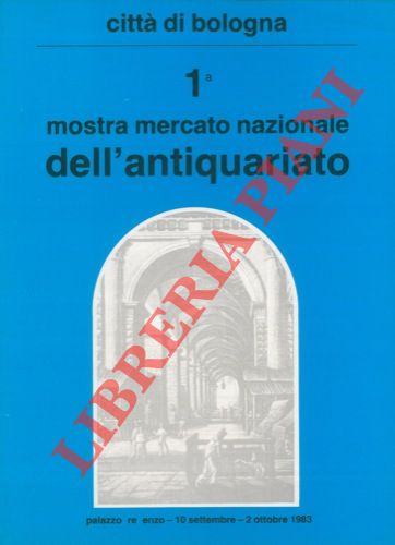 - - 1a mostra mercato nazionale dell'antiquariato. Palazzo Re Enzo, 10 settembre/2 ottobre 1983.