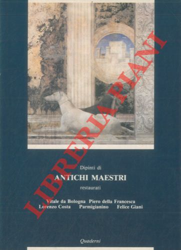 - - Dipinti di antichi maestri restaurati. Vitale da Bologna. Piero della Francesca. Lorenzo Costa. Parmigianino. Felice Giani.