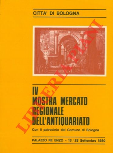 - - 4a mostra mercato regionale dell'antiquariato. Palazzo Re Enzo, 13/28 settembre 1980.