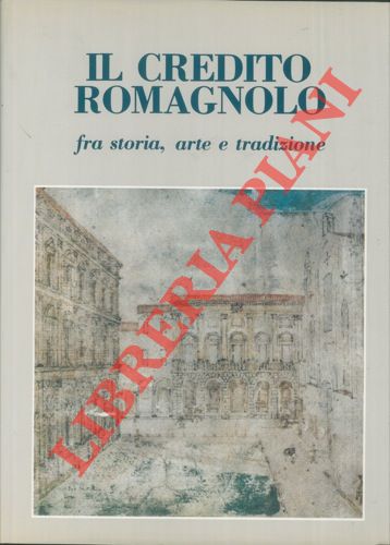 (MAIOLI Giorgio - ROVERSI Giancarlo) - - Il Credito Romagnolo fra storia, arte e tradizione. Prefazione di Romano Prodi.