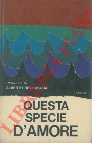 BEVILACQUA Alberto - - Questa specie d'amore.
