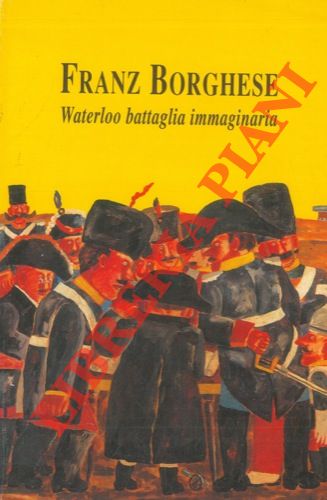 BORGHESE Franz - - Waterloo battaglia immaginaria.