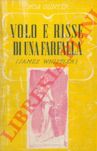 GUNTER Moa - - Volo e risse di una farfalla (La pittura, la vita e le liti di James Whistler) . Con 19 incisioni.