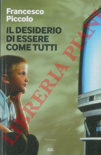 PICCOLO Francesco - - Il desiderio di essere come tutti.