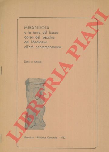 - - Mirandola e le terre del basso corso del Secchia dal Medioevo all'et contemporanea. Sunti e sintesi.