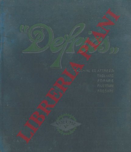 - - Defries e C. Milano Viale Monza, 15. Volume V - 1928. Macchine utensili e loro attrezzamento. Parte prima.