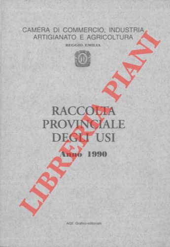 (Camera di Commercio Industria Artigianato e Agricoltura di Reggio Emilia) - - Raccolta Provinciale degli Usi. Anno 1990.