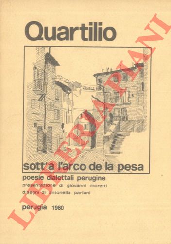 Quartilio - - Sott'a l'arco de la pesa. Presentazione di Giovanni Moretti. Disegni di Antonella Parlani.