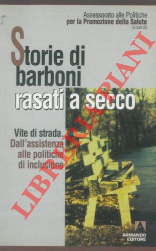 (Assessorato alle Politiche per la Promozione della Salute) - - Storie di barboni rasati a secco. Vite di strada. Dall'assistenza alle politiche di inclusione.