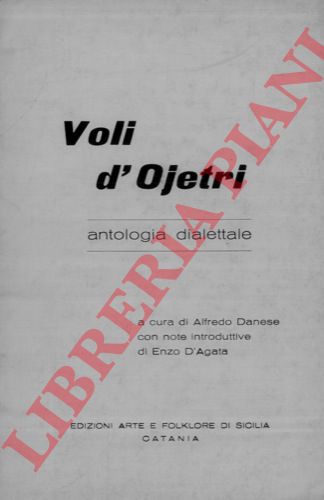 (DANESE Alfredo) - - Voli d'Ojetri. Antologia dialettale. A cura di Alfredo Danese con note introduttive di Enzo D'Agata.