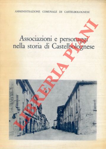 MEDRI Sante et AA. - - Associazioni e personaggi nella storia di Castelbolgnese.