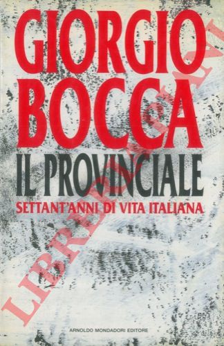 BOCCA Giorgio - - Il provinciale. Settant'anni di vita italiana.
