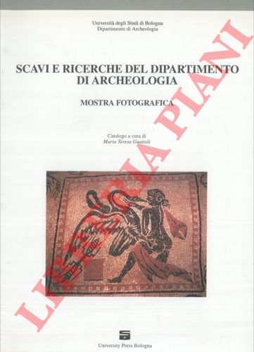 (GUAITOLI Maria Teresa) - - Scavi e ricerche del Dipartimento di Archeologia. Mostra fotografica. Catalogo a cura di Maria Teresa Guaitoli. Complesso Monumentale di San Giovanni in Monte - Ottobre, Novembre 1997.