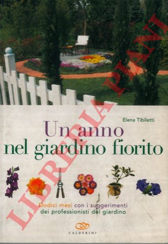TIBILETTI Elena - - Un anno nel giardino fiorito. Dodici mesi con i suggerimenti dei professionisti del giardino.