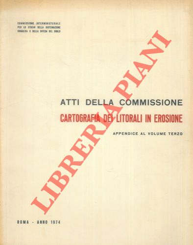 Commissione Interministeriale per lo studio della sistemazione idraulica e della difesa del suolo - - Atti della Commissione Cartografia dei Litoriali in Erosione. Appendice al volume terzo.