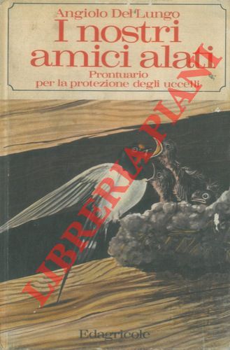 DEL LUNGO Angiolo - - I nostri amici alati. Prontuario per la protezione degli uccelli.