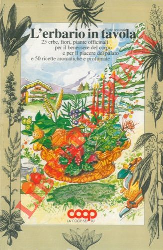- - L'erbario in tavola. 25 erbe, fiori, piante officinali per il benessere del corpo e per il piacere del palato e 50 ricette aromatiche e profumate.