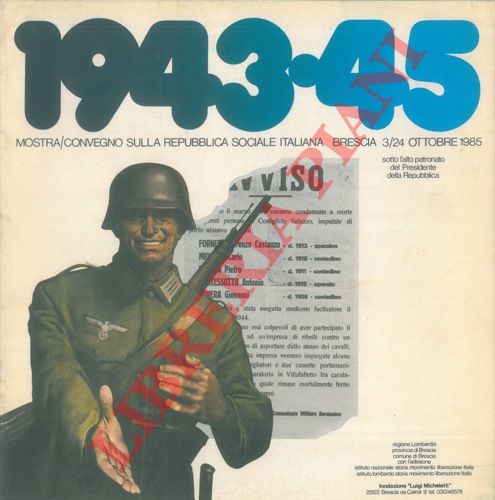 Fondazione Micheletti - - 1943-45. Mostra/Convegno sulla Repubblica Sociale Italiana. Brescia, 3/24 ottobre 1985.