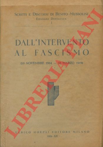MUSSOLINI Benito - - Dall'Intervento al fascismo (15 novembre 1914 - 23 marzo 1919) Scritti e discorsi di Benito Mussolini.  Edizione definitiva. Vol. I.