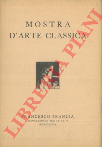 ( MANSUELLI G. A. ) - - Mostra d'arte classica. Capolavori d'arte egizia, greca, etrusca e romana delle raccolte emiliane. Bologna - Palazzo Montanari - Via Galliera, 8 dal 13 al 30 maggio 1948.