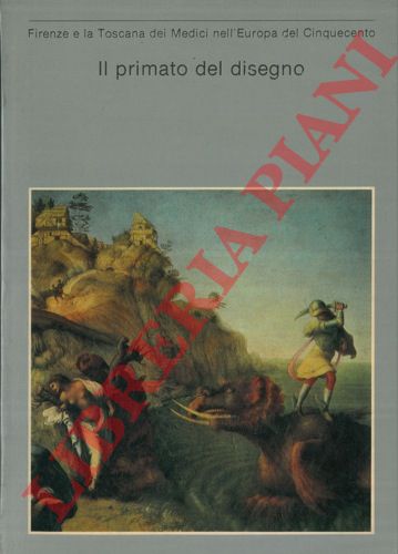 - - Firenze e la Toscana dei Medici nell'Europa del Cinquecento. Il primato del disegno.