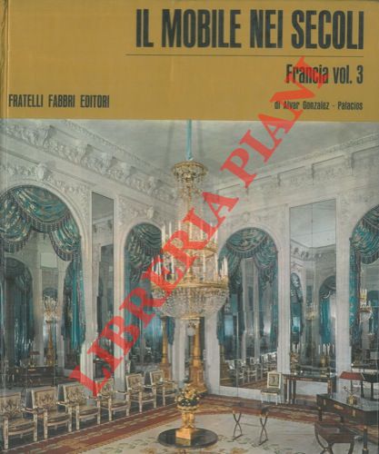 GONZALEZ-PALACIOS Alvar - - Il mobile nei secoli. Francia. Vol.3.