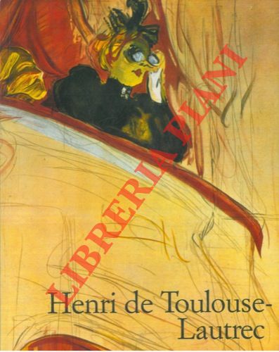 ARNOLD Matthias - - Henri de Toulouse Lautrec 1864 - 1901. Il teatro della vita.