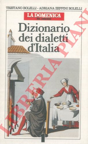 BOLELLI Tristano - ZEPPINI BOLELLI Adriana - - Dizionario dei dialetti d'talia.