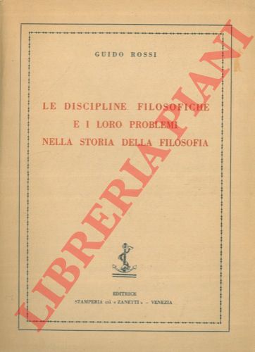 ROSSI Guido - - Le discipline filosofiche e i loro problemi nella storia della filosofia.