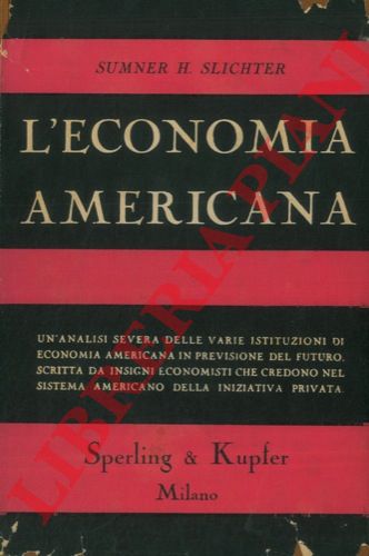 SLICHTER Sumner H. - - L'economia americana. I suoi problemi e le sue prospettive.