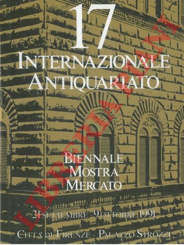 - - 17a Biennale. Mostra Mercato Internazionale dell' Antiquariato. 21 Settembre - 9 Ottobre 1991. Citt di Firenze - Palazzo Strozzi.