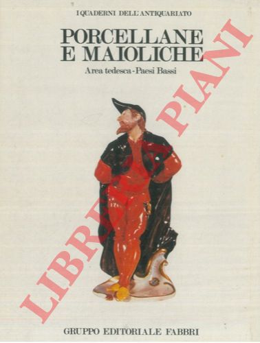 LISE Giorgio - BEREBDSEN Anne - - Porcellane e maioliche. Area tedesca - Paesi Bassi.