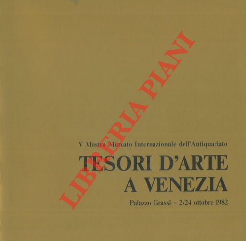- - Tesori d'Arte a Venezia. V Mostra Mercato Internazionale dell'Antiquariato. Palazzo Grassi - 2/24 ottobre 1982.